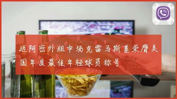 迈阿密外租中场克雷马斯基荣膺美国年度最佳年轻球员称号