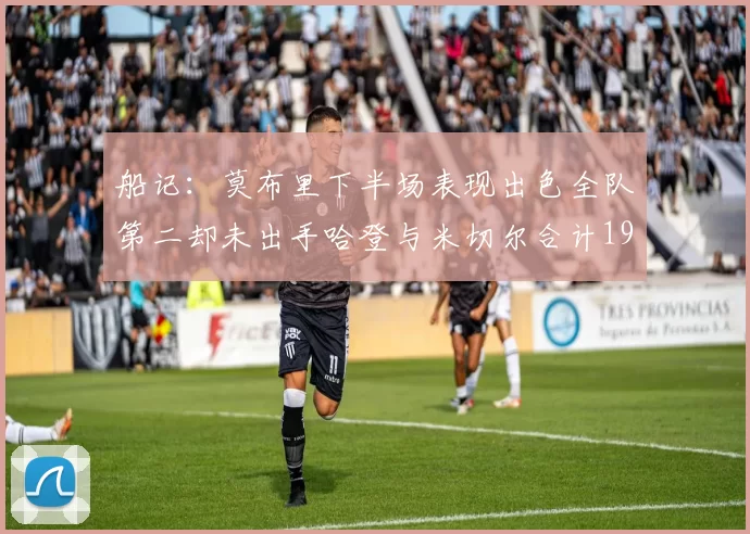 船记：莫布里下半场表现出色全队第二却未出手哈登与米切尔合计19次出手分析