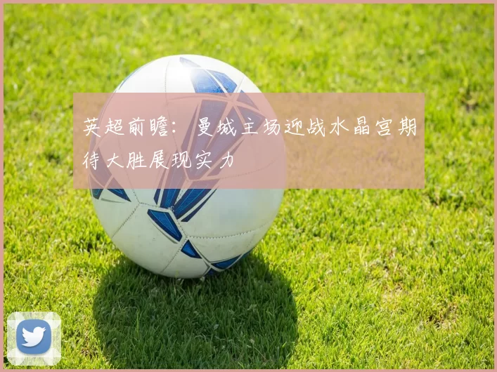 英超前瞻：曼城主场迎战水晶宫期待大胜展现实力